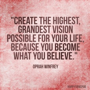 Create the highest, grandest vision possible for your life, because you become what you believe copy
