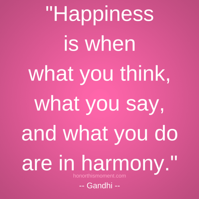_Happiness is when what you think, what you say, and what you do are in harmony._