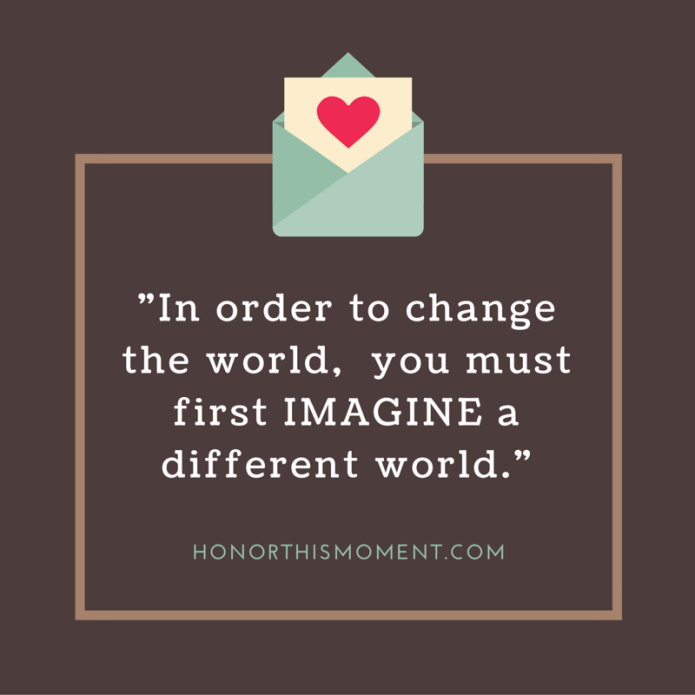 In order to change the world, you must first imagine a different world.