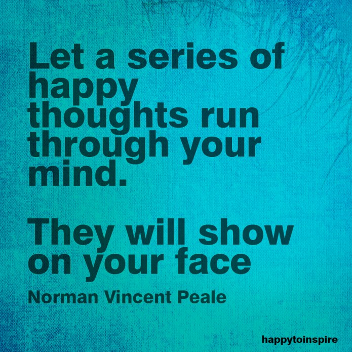 let a series of happy thoughts run through your mind they will show on your face copy